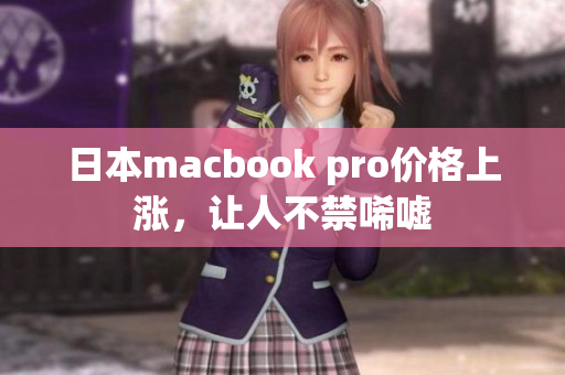 日本macbook pro价格上涨，让人不禁唏嘘