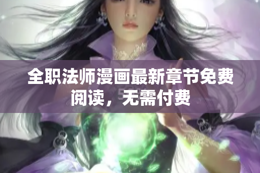 全职法师漫画最新章节免费阅读，无需付费