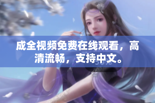 成全视频免费在线观看，高清流畅，支持中文。