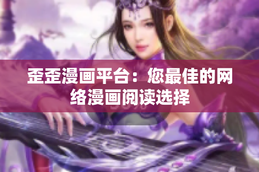 歪歪漫画平台：您最佳的网络漫画阅读选择