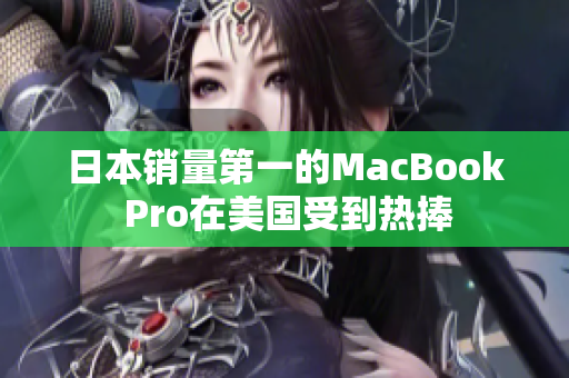 日本销量第一的MacBook Pro在美国受到热捧