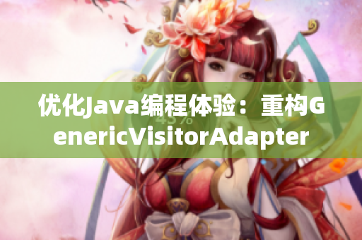 优化Java编程体验：重构GenericVisitorAdapter