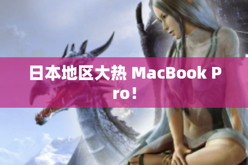 日本地区大热 MacBook Pro！