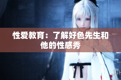 性爱教育：了解好色先生和他的性感秀