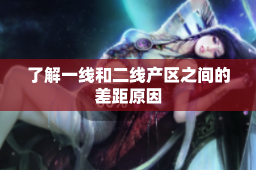 了解一线和二线产区之间的差距原因