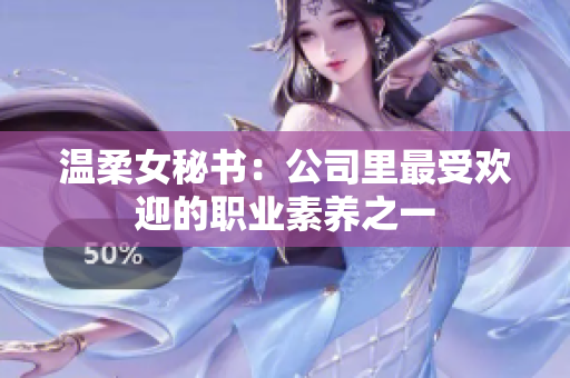 温柔女秘书：公司里最受欢迎的职业素养之一