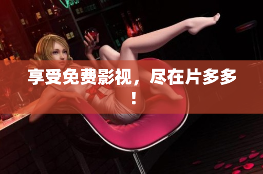 享受免费影视，尽在片多多！