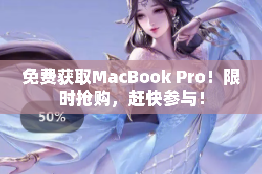 免费获取MacBook Pro！限时抢购，赶快参与！