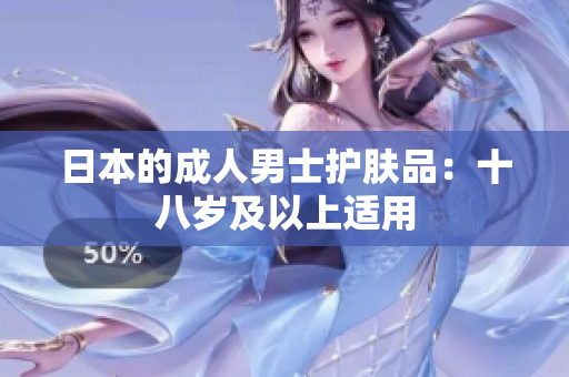 日本的成人男士护肤品：十八岁及以上适用