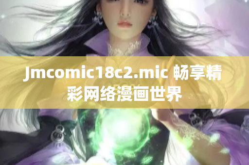 Jmcomic18c2.mic 畅享精彩网络漫画世界