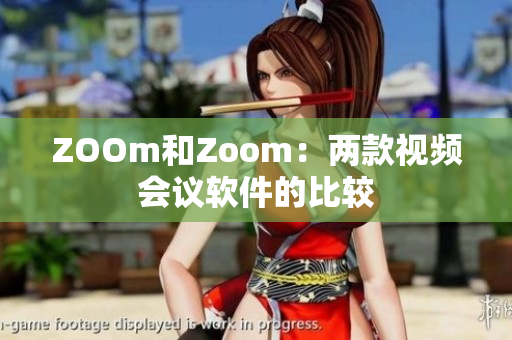 ZOOm和Zoom：两款视频会议软件的比较