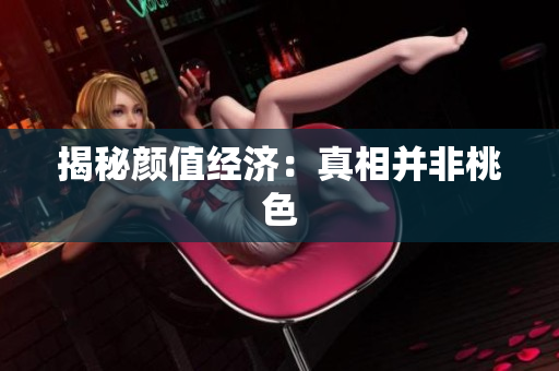 揭秘颜值经济：真相并非桃色