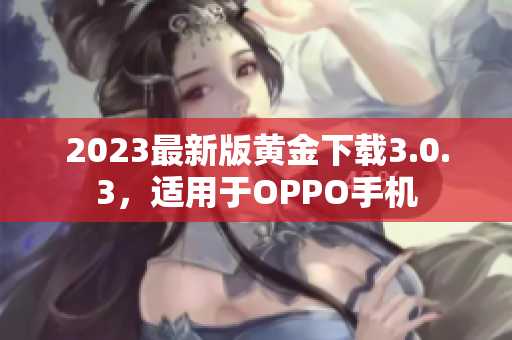 2023最新版黄金下载3.0.3，适用于OPPO手机