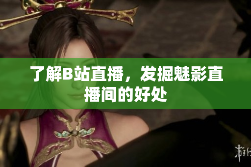 了解B站直播，发掘魅影直播间的好处