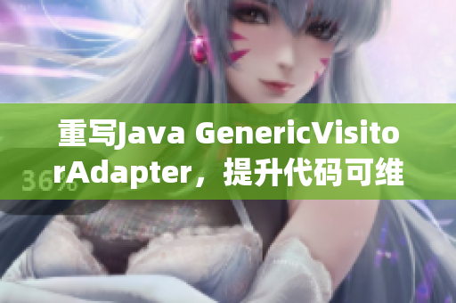 重写Java GenericVisitorAdapter，提升代码可维护性
