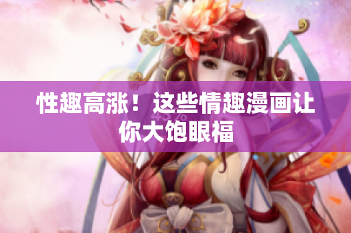 性趣高涨！这些情趣漫画让你大饱眼福