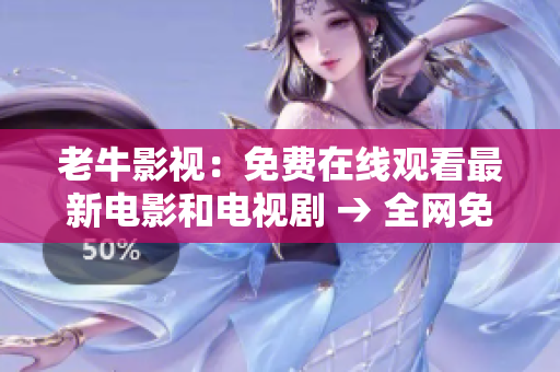 老牛影视：免费在线观看最新电影和电视剧 → 全网免费！老牛影视在线观看热门影视资源
