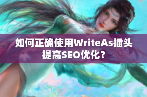 如何正确使用WriteAs插头提高SEO优化？