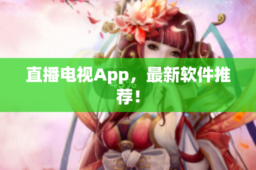 直播电视App，最新软件推荐！