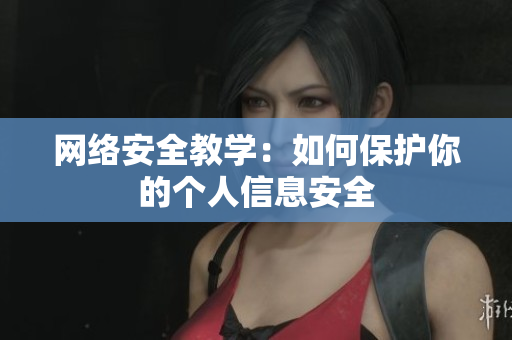 网络安全教学：如何保护你的个人信息安全