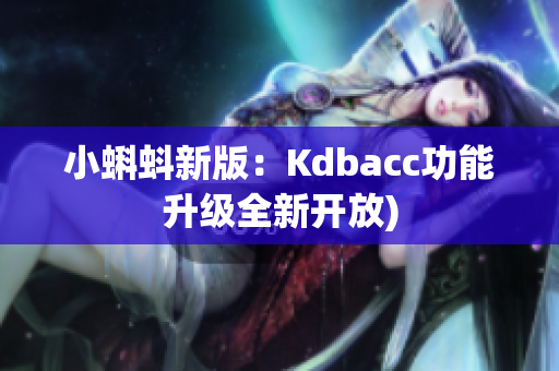 小蝌蚪新版：Kdbacc功能升级全新开放)