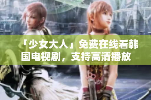 「少女大人」免费在线看韩国电视剧，支持高清播放