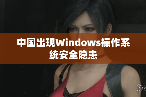 中国出现Windows操作系统安全隐患