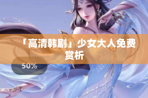 「高清韩剧」少女大人免费赏析