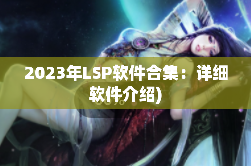 2023年LSP软件合集：详细软件介绍)