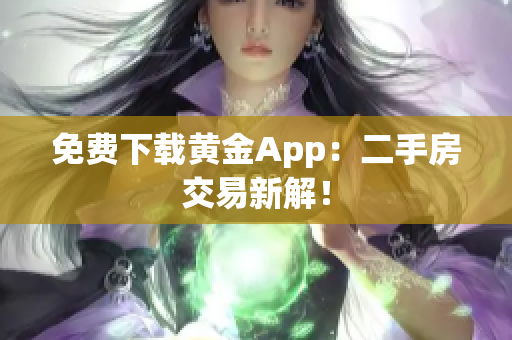 免费下载黄金App：二手房交易新解！
