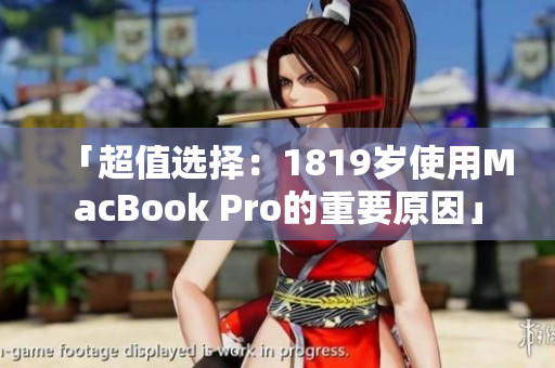 「超值选择：1819岁使用MacBook Pro的重要原因」