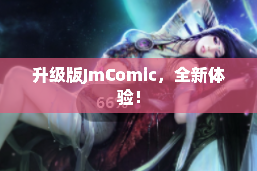 升级版JmComic，全新体验！