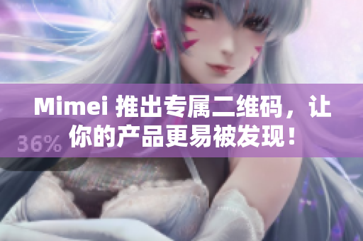 Mimei 推出专属二维码，让你的产品更易被发现！