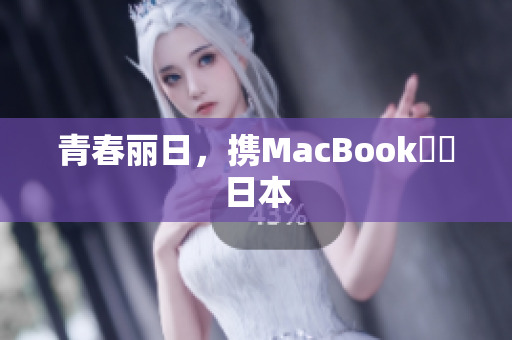 青春丽日，携MacBook暢遊日本