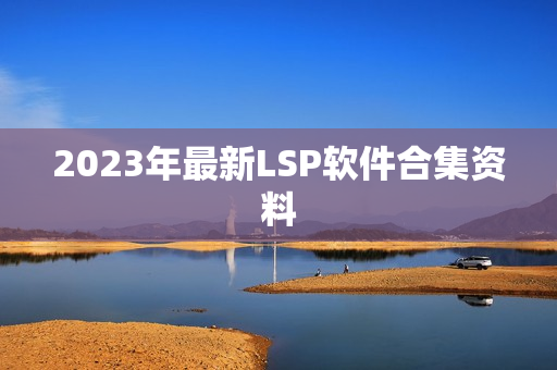 2023年最新LSP软件合集资料
