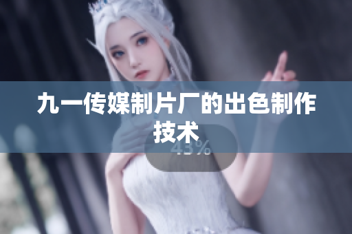 九一传媒制片厂的出色制作技术