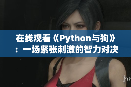 在线观看《Python与狗》：一场紧张刺激的智力对决