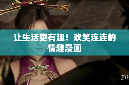 让生活更有趣！欢笑连连的情趣漫画