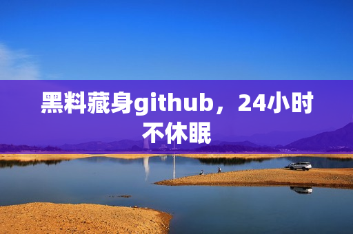 黑料藏身github，24小时不休眠