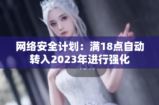 网络安全计划：满18点自动转入2023年进行强化