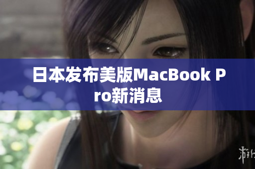 日本发布美版MacBook Pro新消息
