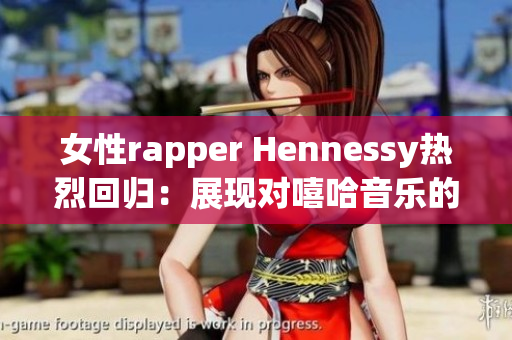 女性rapper Hennessy热烈回归：展现对嘻哈音乐的新理解