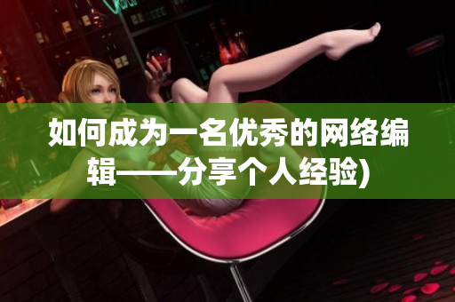 如何成为一名优秀的网络编辑——分享个人经验)