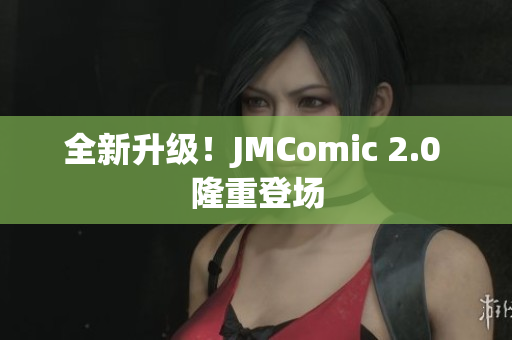 全新升级！JMComic 2.0 隆重登场