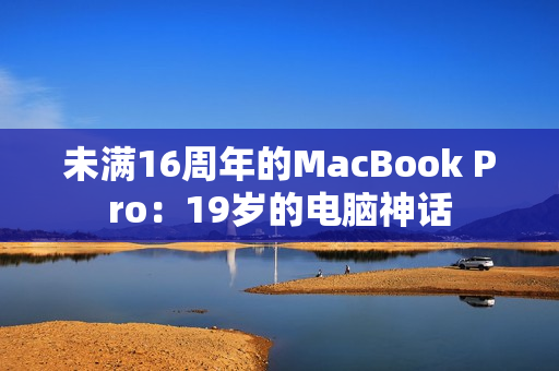 未满16周年的MacBook Pro：19岁的电脑神话