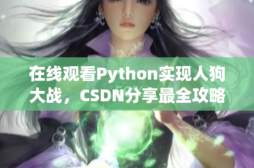 在线观看Python实现人狗大战，CSDN分享最全攻略