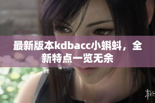最新版本kdbacc小蝌蚪，全新特点一览无余