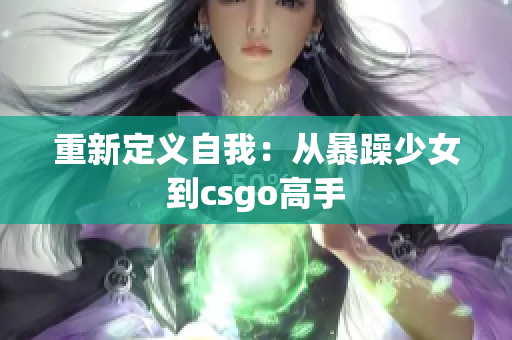 重新定义自我：从暴躁少女到csgo高手