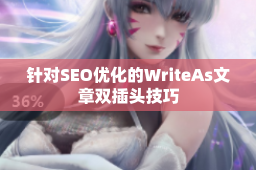 针对SEO优化的WriteAs文章双插头技巧