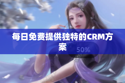 每日免费提供独特的CRM方案